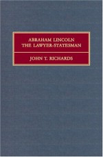 Abraham Lincoln, the Lawyer-Statesman - John Thomas Richards