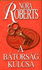 A bátorság kulcsa (Kulcs-trilógia, #3) - Király Zsuzsa, Nora Roberts