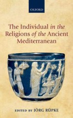 The Individual in the Religions of the Ancient Mediterranean - Jörg Rüpke