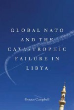 Global NATO and the Catastrophic Failure in Libya - Horace Campbell