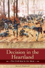 Decision in the Heartland: The Civil War in the West - Steven E. Woodworth