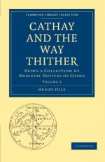 Cathay And The Way Thither 2 Volume Paperback Set: Cathay And The Way Thither: Being A Collection Of Medieval Notices Of China (Cambridge Library Collection Hakluyt First Series) (Volume 2) - Henry Yule