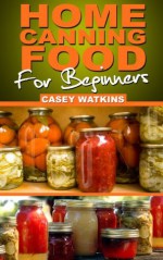 Home Canning Food For Beginners (Surviving The Sheep) - Casey Watkins