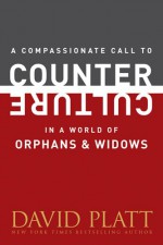 A Compassionate Call to Counter Culture in a World of Orphans and Widows (Counter Culture Booklets) - David Platt