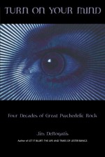 TURN ON YOUR MIND FOUR DECADES OF GREAT PSYCHEDELIC ROCK SOFTCOVER - Jim DeRogatis