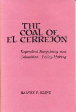 The Coal Of El Cerrejón: Dependent Bargaining And Colombian Policy Making - Harvey F. Kline