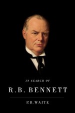 In Search of R.B. Bennett - P.B. Waite