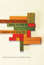 Image-building in Canadian Municipalities - Jean Harvey, Robert A. Young