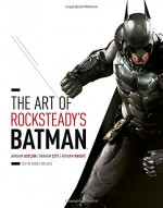 The Art of Rocksteady’s Batman: Arkham Asylum, Arkham City & Arkham Knight - Daniel Wallace, Rocksteady Studios