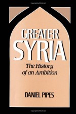 Greater Syria: The History of an Ambition - Daniel Pipes