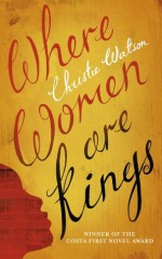 Where Women are Kings - Christie Watson