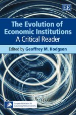 The Evolution Of Economic Institutions: A Critical Reader - Geoffrey M. Hodgson