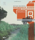 Physically Based Rendering: From Theory to Implementation (The Interactive 3d Technology Series) - Matt Pharr