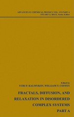 Advances in Chemical Physics, Fractals, Diffusion and Relaxation in Disordered Complex Systems, 2 Volume Set - Yuri P. Kalmykov, William Coffey, Yuri Kalmykov