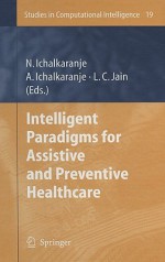 Intelligent Paradigms for Assistive and Preventive Healthcare - Lakhmi C. Jain, A. Ichalkaranje