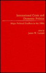 International Crisis and Domestic Politics: Major Political Conflicts in the 1980s - James W. Lamare