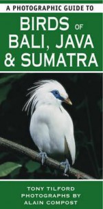 A Photographic Guide to Birds of Java, Sumatra and Bali - Tony Tilford