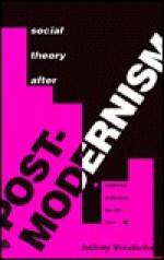 Social Theory After Post-Modernism: Rethinking Production, Law, and Class - Anthony Woodiwiss