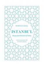 Istanbul: Recipes from the heart of Turkey - Rebecca Seal