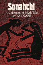 Sonahchi: A Collection of Myth Tales - Pat Carr