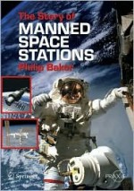 The Story of Manned Space Stations: An Introduction (Springer Praxis Books / Space Exploration) - Philip Baker