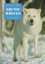 Arctic Wolves (Creatures in White) - Wendy Pfeffer, Tom Newsom