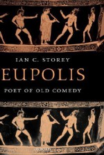 Eupolis: Poet of Old Comedy - Ian C. Storey