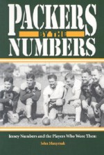 Packers by the Numbers: Jersey Numbers and the Players Who Wore Them - John Maxymuk