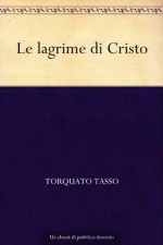 Le lagrime di Cristo (Italian Edition) - Torquato Tasso