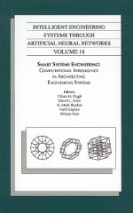 Intelligent Engineering Systems Through Artificial Neural Networks, Volume 18: Smart Systems Engineering: Computational Intelligence in Architecting E - Cihan H. Dagli, Mitsuo Gen, David L. Enke, K. Mark Bryden, Halil Ceylan