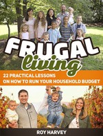 Frugal living: 22 Practical Lessons on How to Run Your Household Budget (Frugal Living, Frugal Living books, frugal living series) - Roy Harvey