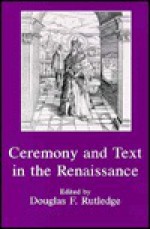 Ceremony and Text in the Renaissance - Douglas F. Rutledge, John Rieder