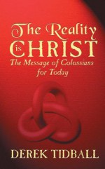 The Reality is Christ: The Message of Colossians for Today - Derek Tidball