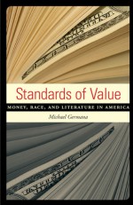 Standards of Value: Money, Race, and Literature in America - Michael Germana