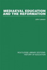 Mediaeval Education and the Reformation - John Lawson