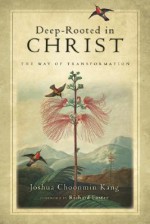 Deep-Rooted in Christ: The Way of Transformation - Joshua Choonmin Kang