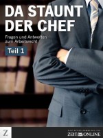 Arbeitsrecht: Da staunt der Chef - Teil 1 (ZEIT ONLINE Arbeitsrecht: Da staunt der Chef ) (German Edition) - Ulf Weigelt, Zeit Online