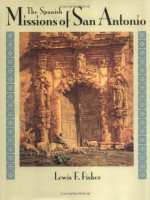 The Spanish Missions of San Antonio - Lewis F. Fisher