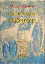 Zemlja dobrih Bošnjana - Velimir Milošević