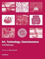 Art, Technology, Consciousness: Mind Large - Roy Ascott