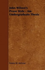 John Wilson's Prose Style - Am Undergraduate Thesis - Fannie W. McLean