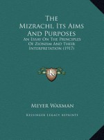 The Mizrachi, Its Aims And Purposes: An Essay On The Principles Of Zionism And Their Interpretation (1917) - Meyer Waxman