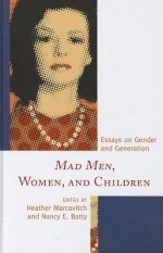 Mad Men, Women, and Children: Essays on Gender and Generation - Heather Marcovitch, Nancy Batty, Katie Arosteguy