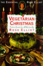 Rose Elliot's Vegetarian Christmas: Over 150 Recipes for the Festive Season - Rose Elliot