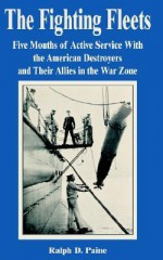 The Fighting Fleets: Five Months of Active Service with the American Destroyers and Their Allies in the War Zone - Ralph D. Paine