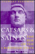 Caesars and Saints the Rise of the Christian State, A.D. 180-313 - Stewart Perowne