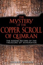 The Mystery of the Copper Scroll of Qumran: The Essene Record of the Treasure of Akhenaten - Robert Feather