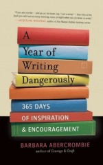 A Year of Writing Dangerously: 365 Days of Inspiration & Encouragement - Barbara Abercrombie