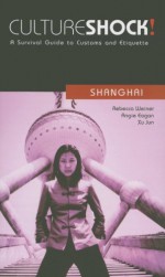 Shanghai: A Survival Guide to Customs and Etiquette - Rebecca Weiner, Angie Eagan, Xu Jun