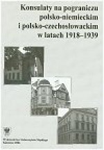 Konsulaty na pograniczu polsko-niemieckim i polsko-czechosłowackim w latach 1918-1939 - Ryszard Kaczmarek, Marek Masnyk